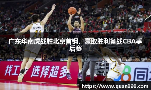 广东华南虎战胜北京首钢,豪取胜利备战CBA季后赛